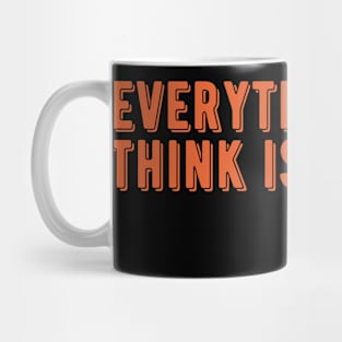 Everything You Think is Right Mug